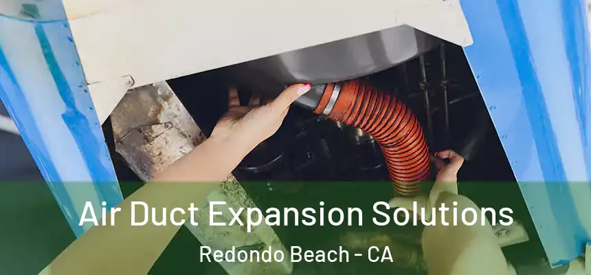  Air Duct Expansion Solutions Redondo Beach - CA