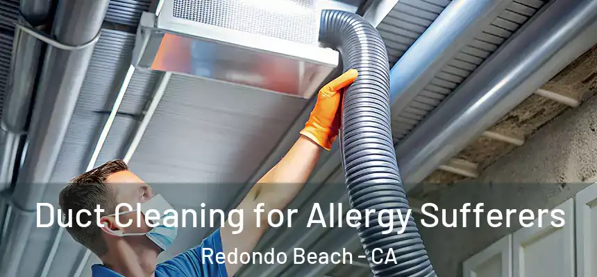  Duct Cleaning for Allergy Sufferers Redondo Beach - CA