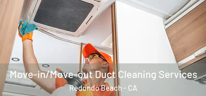  Move-in/Move-out Duct Cleaning Services Redondo Beach - CA