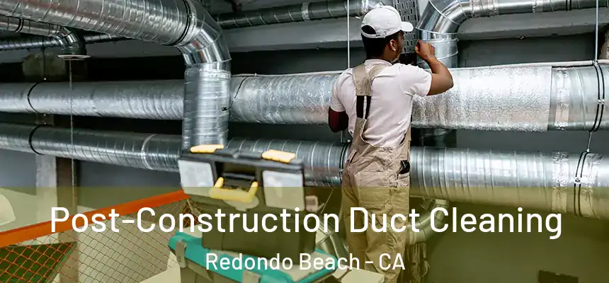  Post-Construction Duct Cleaning Redondo Beach - CA