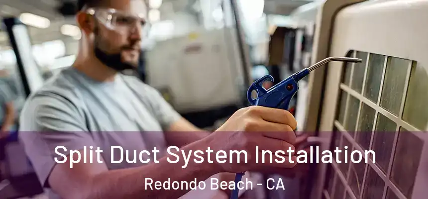  Split Duct System Installation Redondo Beach - CA