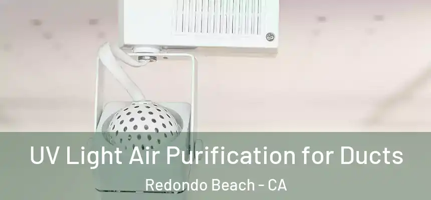  UV Light Air Purification for Ducts Redondo Beach - CA